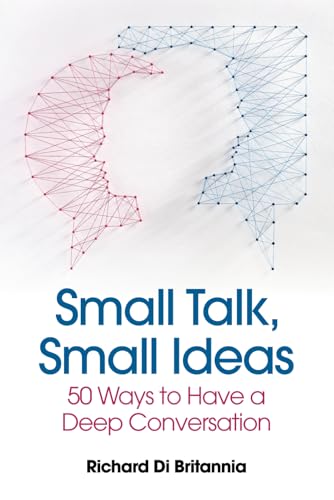 Small Talk Small Ideas: Fifty Ways to Have a Deep Conversation