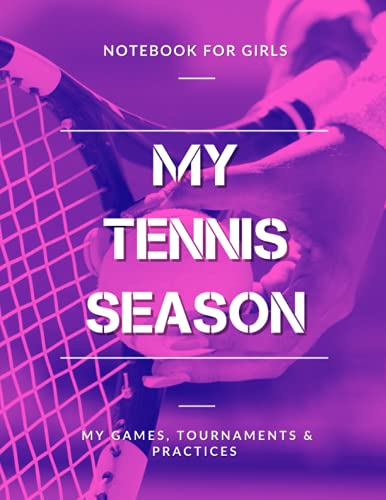 My Tennis Season, My Games, Tournaments and Practices, Notebook for Girls : Tennis Journal for Children and Teenagers Players