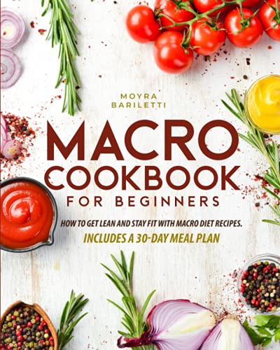 Macro Cookbook for Beginners: How to Get Lean and Stay Fit with Macro Diet Recipes. Includes a 30-Day Meal Plan