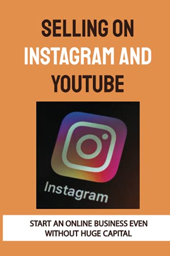 Selling On Instagram And YouTube: Start An Online Business Even Without Huge Capital: How To Find A Market For Products
