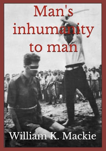 Man's inhumanity to man