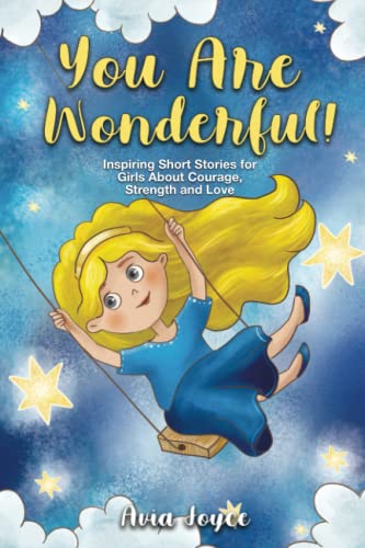 YOU ARE WONDERFUL!: Inspiring Short Stories for Girls About Mindfulness, Courage, Love and Strength (Great Present for Girls)