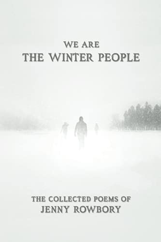 We Are The Winter People: The Collected Poems of Jenny Rowbory