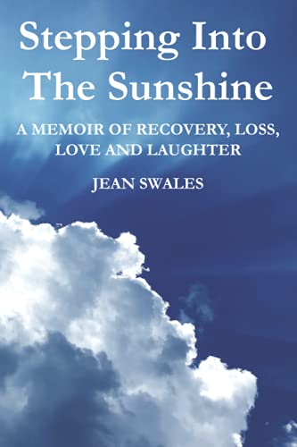 Stepping Into The Sunshine: A Memoir Of Recovery, Loss, Love And Laughter