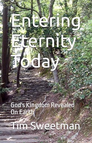 Entering Eternity Today: God's Kingdom Revealed On Earth