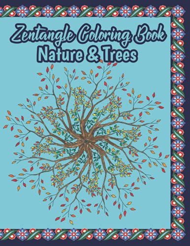 Zentangle Coloring Book: Nature and Trees : Beautiful Zen Nature and Tress Illustrations to Color for Relaxation. Tree Coloring Book. Anti Stress Coloring Book. Birthday, Christmas, Halloween, Thanksgiving, Easter Gift