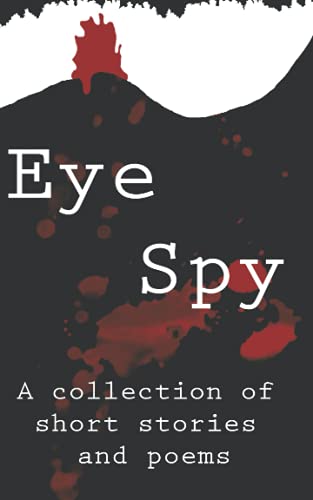 Eye Spy: A Collection of Dark Short Stories and Poems (2021 Bournemouth Writing Prize Anthologies)
