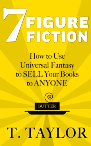 7 Figure Fiction : How to Use Universal Fantasy to SELL Your Books to ANYONE