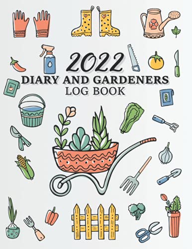 2022 Diary and Gardeners Log Book : Gardening Organizer and Journal Notebook Garden Planner with Yearly Planting Calendar Ideal Gift for Garden Lovers