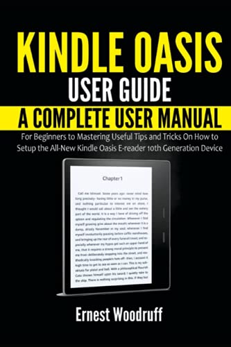 Kindle Oasis User Guide: The Complete User Manual for Beginners to Mastering Useful Tips and Tricks On How to Setup the All-New Kindle Oasis E-reader ... Device (All-New Kindle User's Manual)
