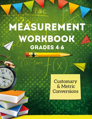 Measurement Workbook Grades 4-6: Measurement Conversion Worksheets, Customary and Metric Measurement Length, Weight & Volume, 110 Pages of Practice Problems