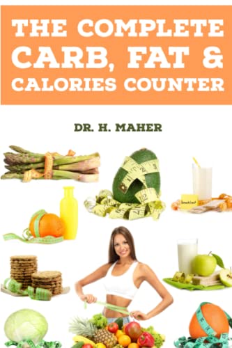 Complete Carb, Fat and Calories Counter : The up-To-date and Easy-to-follow Guide for Keto Diet, Atkins Diet, Paleo Diet and Low-carb Diets