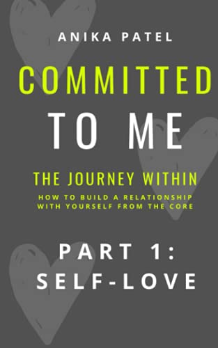 Committed To Me, The Journey Within: How to build a relationship with yourself from the core - Part 1: Self-Love
