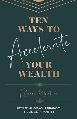 Ten Ways To Accelerate Your Wealth: How to align your finances for an abundant life