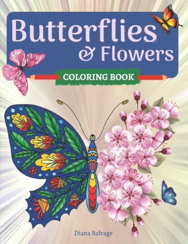 Butterflies and Flowers Coloring Book : Adult Coloring Book with Beautiful Butterfly and Floral Patterns for Relaxation and Fun 50 Stress Relieving Coloring Pages for Adults and Teens Easy Adorable and Entangled Designs