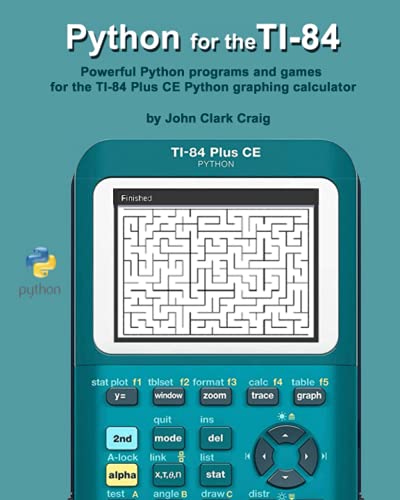 Python for the TI-84: Powerful Python programs and games for the TI-84 Plus CE Graphing Calculator (Python Programming for Calculators - Practical and Fun Programs for students and adults alike!)