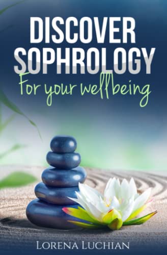 Discover SOPHROLOGY for your wellbeing: Breathe, be present, and shine in your daily life! Simple mental and physical exercises to set in motion your vital force and attain a serene consciousness