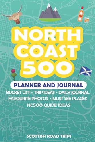 NC 500 Planner and Journal: A Perfect Log Book with Trip Ideas to Track Your Scottish Highlands Road Trip. North Cost 500 Diary Planner to Track Your ... or Backpack Experience. NC500 Map Included.