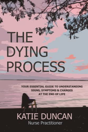 Dying Process : Your Essential Guide to Understanding Signs, Symptoms and Changes at the End of Life