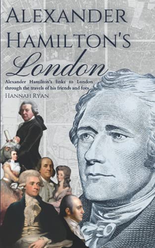 Alexander Hamilton's London: Alexander Hamilton's links to London through the travels of his friends and foes