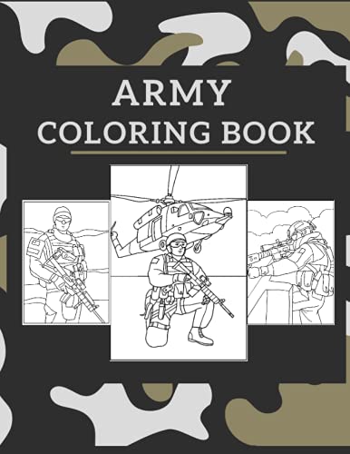 Army Coloring Book: Military Coloring Book For Kids Ages 8+ with Army Men, Tanks, Helicopters, Soldiers, Guns, Navy, Planes, Ships, Helicopters and more!