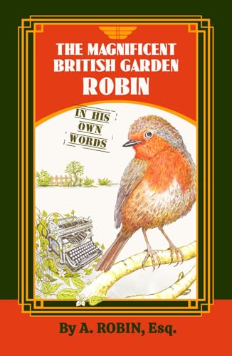 The Magnificent British Garden Robin: In His Own Words