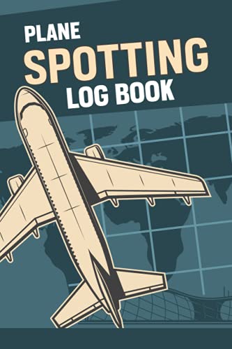 Plane Spotting Log Book: Plane Spotting Tracker Notebook For Airplane Spotters Who Wants To Register Every Detail About Each Plane, Gift For Aero Plane Spotters Lovers And Plane Spotter Enthusiasts