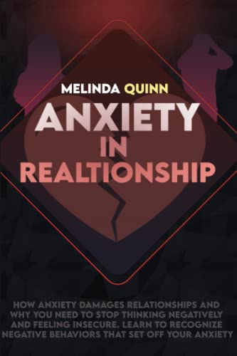 Anxiety in Relationships: How Anxiety Damages Relationships and Why You NEED to Stop Thinking Negatively and Feeling Insecure. Learn To Recognize ... That Set Off Your Anxiety (Quinn's Books)