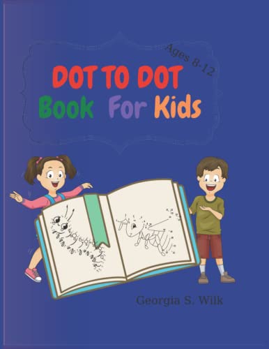 Dot to Dot Book for Kids Ages 8-12: The best dot to dot book for children.Fun-filled puzzles that engage your child's mind by tracing dots to form an illustration.