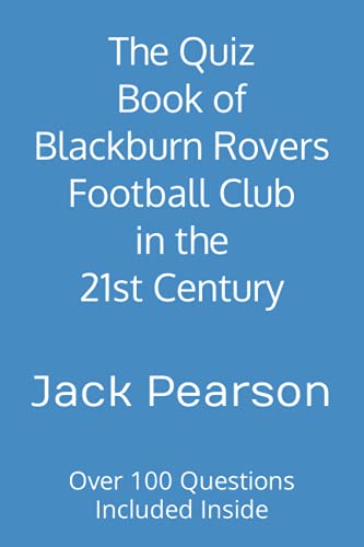 The Quiz Book of Blackburn Rovers Football Club in the 21st Century: Over 100 Questions Included Inside
