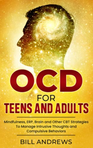 OCD For Teens And Adults - Mindfulness, ERP, Brain and Other CBT Strategies To Manage Intrusive Thoughts and Compulsive Behaviors