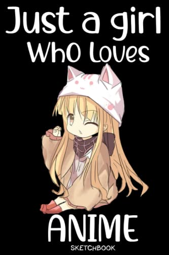 Just A Girl Who Loves Anime Sketchbook:Anime Sketchbook for Drawing Sketching and Notes: 6x9 120 Blank Pages Anime Lover Gift Idea