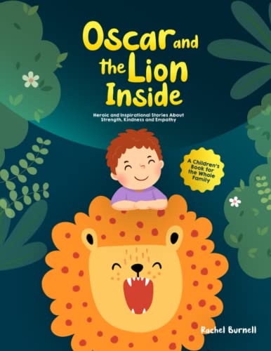 Oscar and the Lion Inside : Heroic and Inspirational Stories about Strength, Kindness and Empathy a Children's Book for the Whole Family