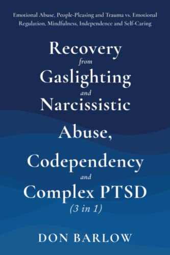 Recovery from Gaslighting and Narcissistic Abuse, Codependency and Complex PTSD (3 In 1) : Emotional Abuse, People-Pleasing and Trauma vs. Emotional Regulation, Mindfulness, Independence and Self-Caring
