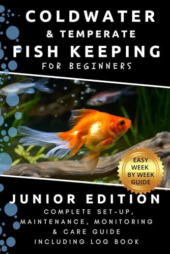 Coldwater and Temperate Fish Keeping for Beginners - Junior Edition : Full Aquarium Set up, Maintenance, Water Testing and Fish Care Guide Including Log Book and Test, Check, Change Record Sheets