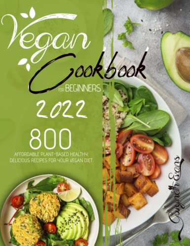 Vegan Cookbook for Beginners 2022: 800 Affordable plant-based healthy, delicious recipes for your vegan diet.