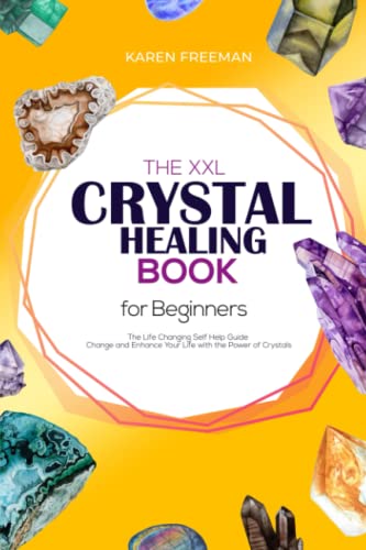 The XXL Crystal Healing Book For Beginners: The Life Changing Self Help Guide - Change and Enhance Your Life with the Power of Crystals