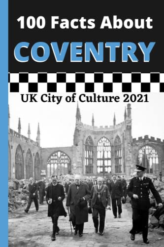 100 Facts About Coventry: Discover the UK City of Culture 2021 in 100 Facts
