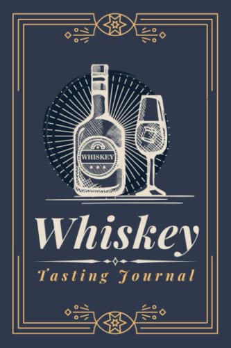 Whiskey Tasting Journal: a Logbook to Document Whiskey and Scotch Tasting Notes, Reviews and Ratings Specialized Notebook for Whiskey Lovers, Enthusiasts and Sommeliers