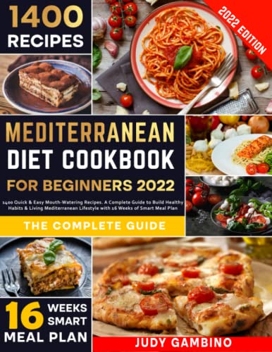 Mediterranean Diet Cookbook for Beginners 2022: 1400 Quick & Easy Mouth-Watering Recipes. A Complete Guide to Build Healthy Habits & Living Mediterranean Lifestyle with 16 Weeks of Smart Meal Plan