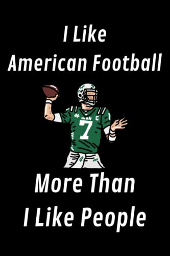 I Like American Football More Than I Like People: Funny Gift Idea For American Football Lovers | Lined Journal Notebook