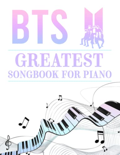 BTS Greatest Songbook For Piano: An Awesome Book For Anyone Loving Playing Piano And BTS Songs.