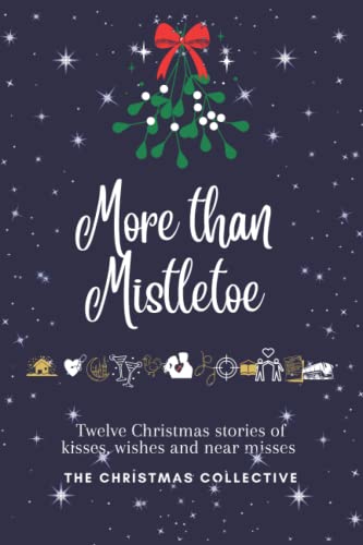 More than Mistletoe: Twelve Christmas stories of kisses, wishes and near misses. (The Christmas Collective - Mistletoe Stories)
