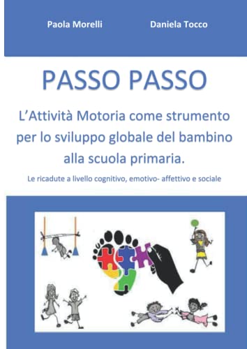 PASSO PASSO L'Attività Motoria come strumento per lo sviluppo globale del bambino alla scuola primaria.: Le ricadute a livello cognitivo, emotivo affettivo e sociale. (Italian Edition)