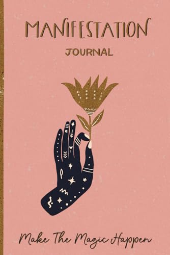 Manifestation Journal: A 90-Day Manifestation Workbook With Prompts To Help You Harness Your Magic And Attract Anything You Desire