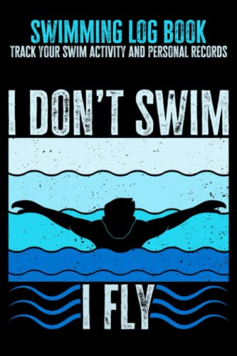 Swimming Log Book - Track Your Swim Activity And Personal Records: I Don't Swim, I Fly - Gift For Swimmers, 6x9 in, 120 Pages