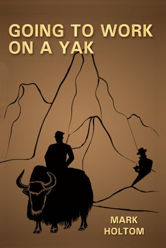 GOING TO WORK ON A YAK: Giles Holtom's Memoirs