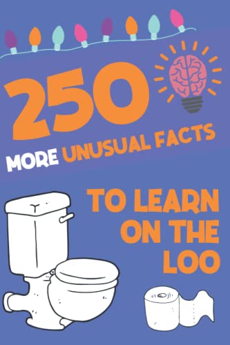 250 More Unusual Facts to Learn on the Loo : Funny, Unusual Facts You Never Thought Were True Fun Toilet Book for Adults and Children