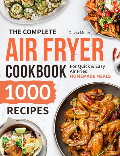 Complete Air Fryer Cookbook : 1000 Recipes for Quick and Easy Air Fried Homemade Meals