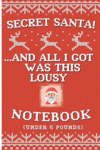 Secret Santa! ...And All I Got Was This Lousy Notebook (under 5 Pounds): A Funny Secret Santa Gift for Under 5 Pounds - for Adults, Colleagues, Friends and Family